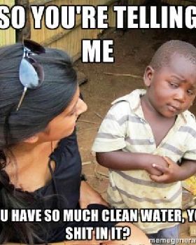 so-much-clean-water-you-shit-in-it
