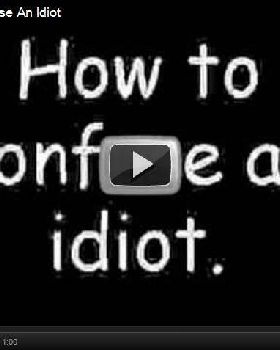 how to confuse an idiot