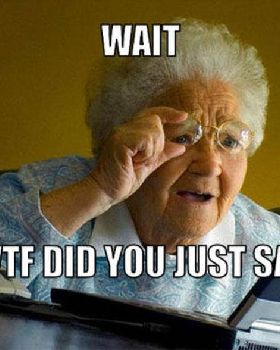 resized grandma-finds-the-internet-meme-generator-wait-wtf-did-you-just-say-cad194