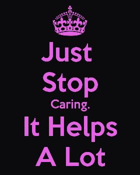 just-stop-caring-it-helps-a-lot