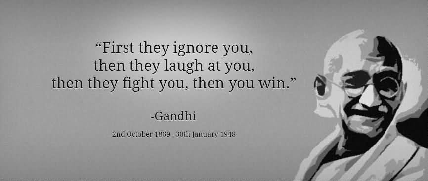 first-they-ignore-you-them-they-laugh-at-you-then-they-fight-you-then-you-win-ignore-quote